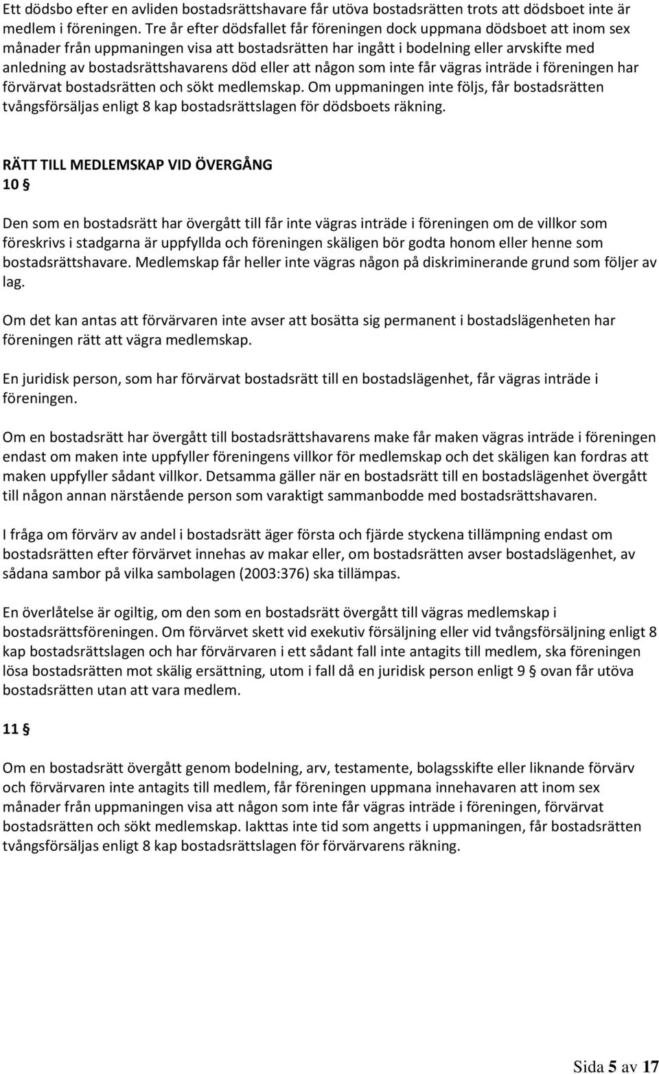 död eller att någon som inte får vägras inträde i föreningen har förvärvat bostadsrätten och sökt medlemskap.