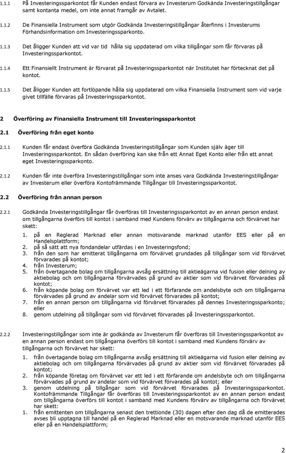 1.1.5 Det åligger Kunden att fortlöpande hålla sig uppdaterad om vilka Finansiella Instrument som vid varje givet tillfälle förvaras på Investeringssparkontot.