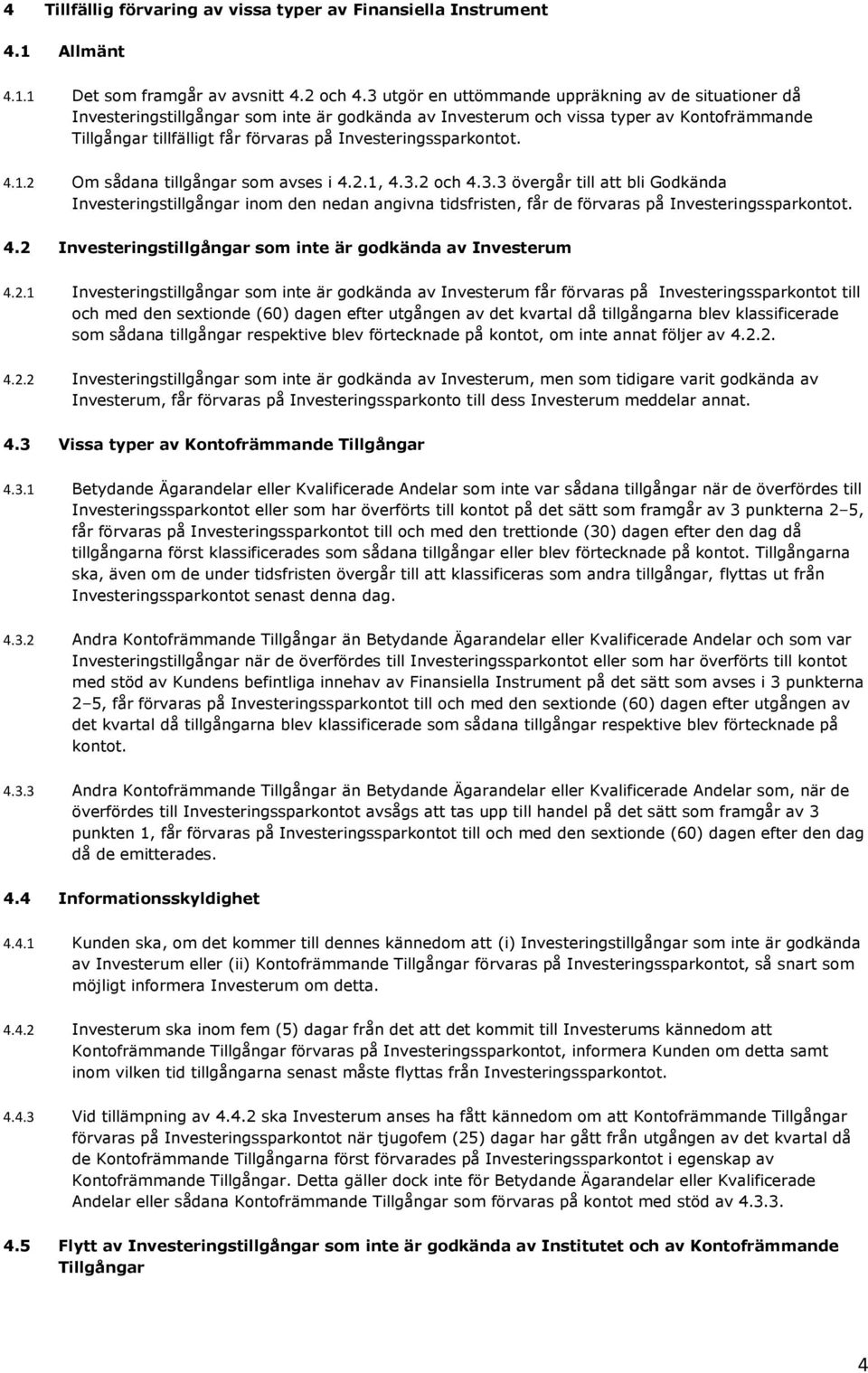 Investeringssparkontot. 4.1.2 Om sådana tillgångar som avses i 4.2.1, 4.3.