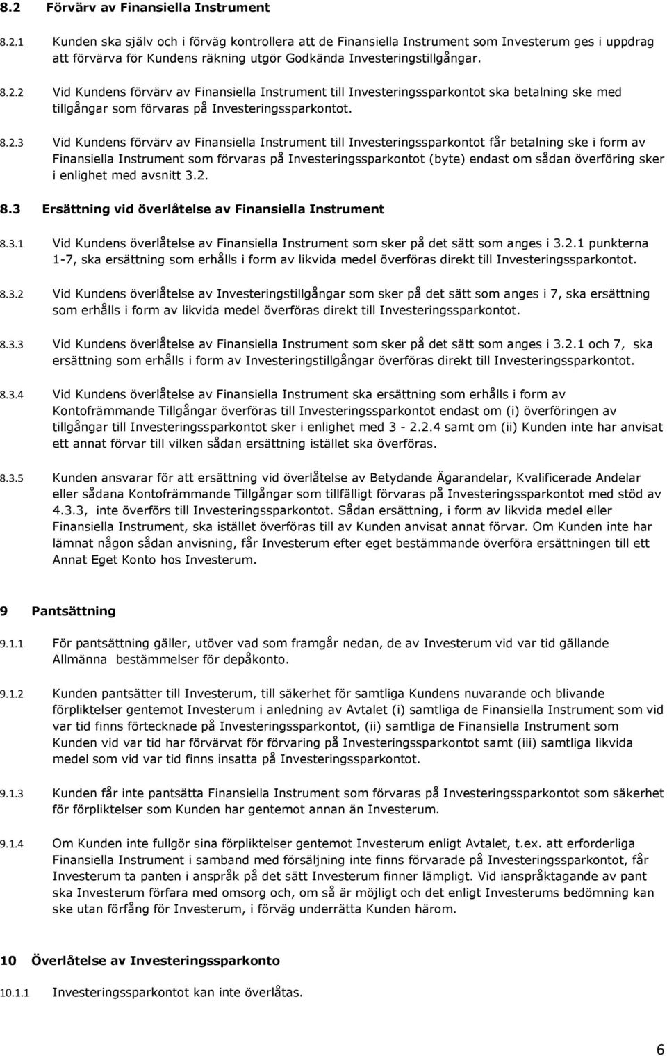 Instrument till Investeringssparkontot får betalning ske i form av Finansiella Instrument som förvaras på Investeringssparkontot (byte) endast om sådan överföring sker i enlighet med avsnitt 3.2. 8.