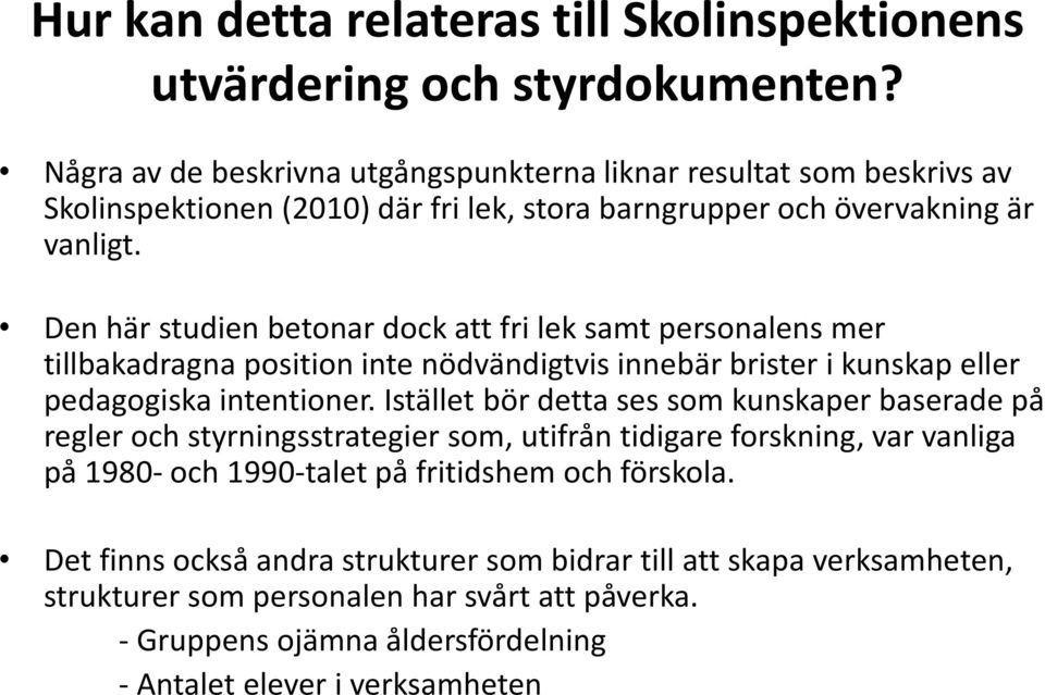 Den här studien betonar dock att fri lek samt personalens mer tillbakadragna position inte nödvändigtvis innebär brister i kunskap eller pedagogiska intentioner.