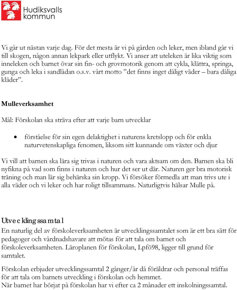 Mulleverksamhet Mål: Förskolan ska sträva efter att varje barn utvecklar förståelse för sin egen delaktighet i naturens kretslopp och för enkla naturvetenskapliga fenomen, liksom sitt kunnande om