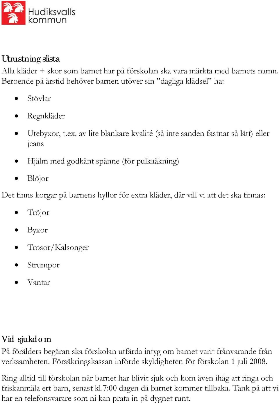 finnas: Tröjor Byxor Trosor/Kalsonger Strumpor Vantar Vid sjukdom På förälders begäran ska förskolan utfärda intyg om barnet varit frånvarande från verksamheten.