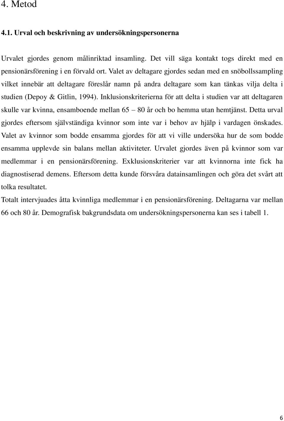 Inklusionskriterierna för att delta i studien var att deltagaren skulle var kvinna, ensamboende mellan 65 80 år och bo hemma utan hemtjänst.