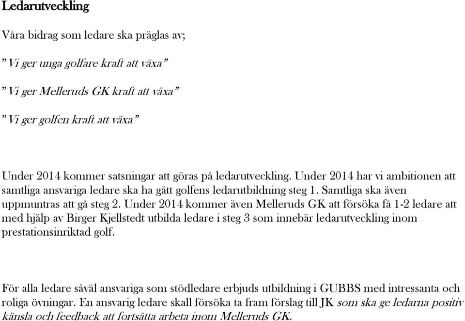 Under 2014 kommer även Melleruds GK att försöka få 1-2 ledare att med hjälp av Birger Kjellstedt utbilda ledare i steg 3 som innebär ledarutveckling inom prestationsinriktad golf.