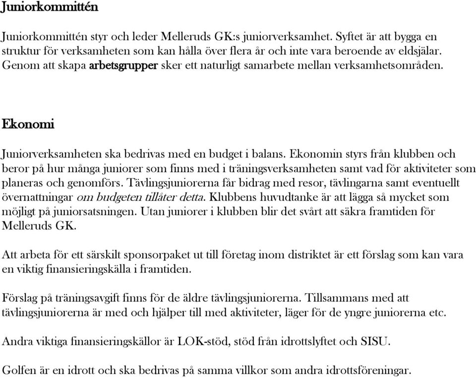 Ekonomin styrs från klubben och beror på hur många juniorer som finns med i träningsverksamheten samt vad för aktiviteter som planeras och genomförs.