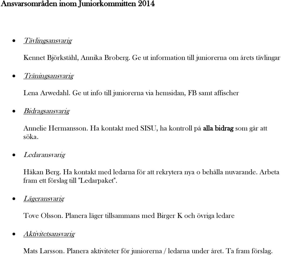 Ge ut info till juniorerna via hemsidan, FB samt affischer Bidragsansvarig Annelie Hermansson. Ha kontakt med SISU, ha kontroll på alla bidrag som går att söka.