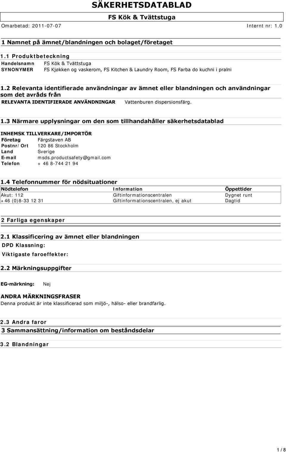 3 Närmare upplysningar om den som tillhandahåller säkerhetsdatablad INHEMSK TILLVERKARE/IMPORTÖR Företag Färgstaven AB Postnr/Ort 120 86 Stockholm Land Sverige E-mail msds.productsafety@gmail.