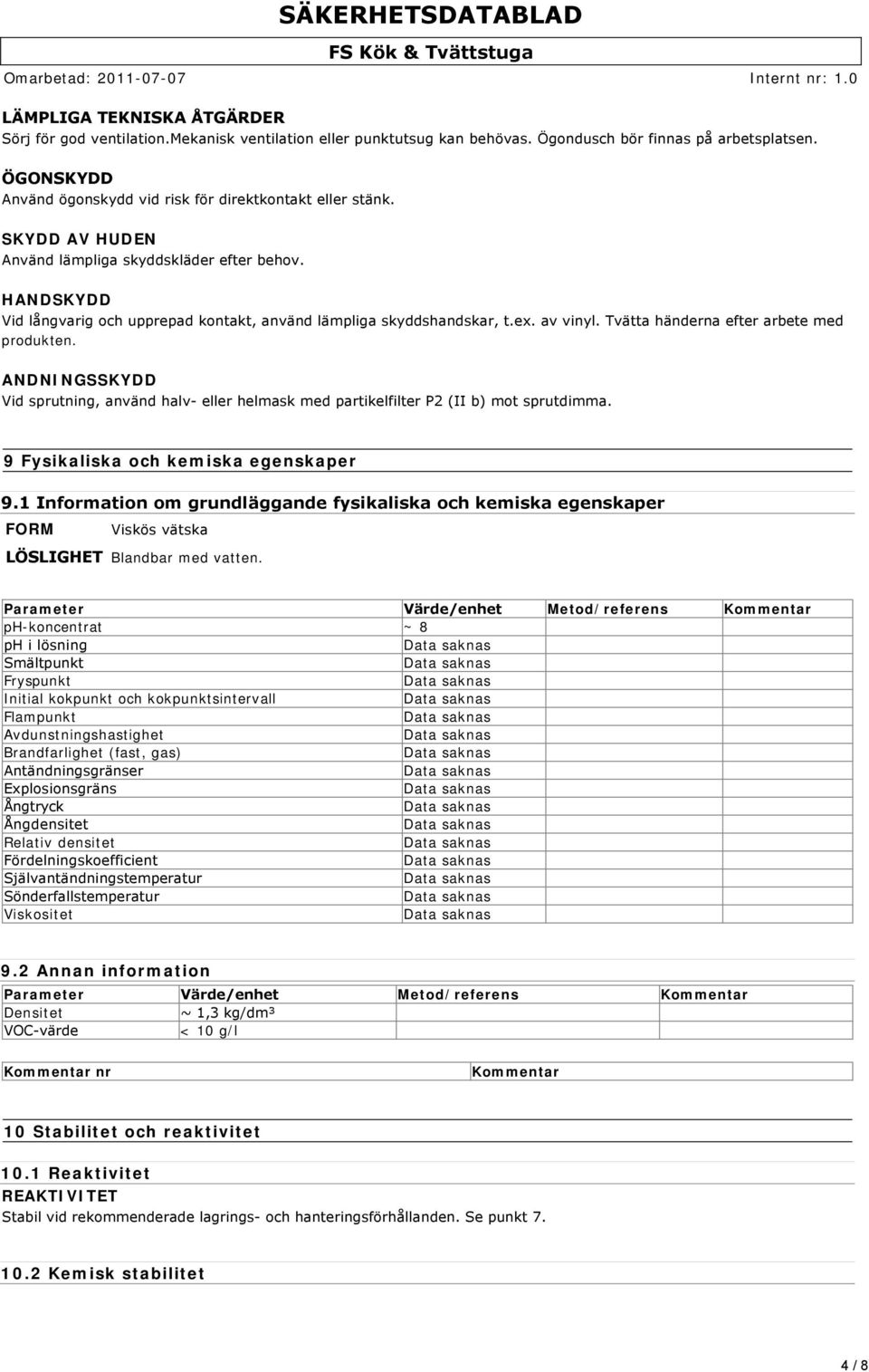 HANDSKYDD Vid långvarig och upprepad kontakt, använd lämpliga skyddshandskar, t.ex. av vinyl. Tvätta händerna efter arbete med produkten.