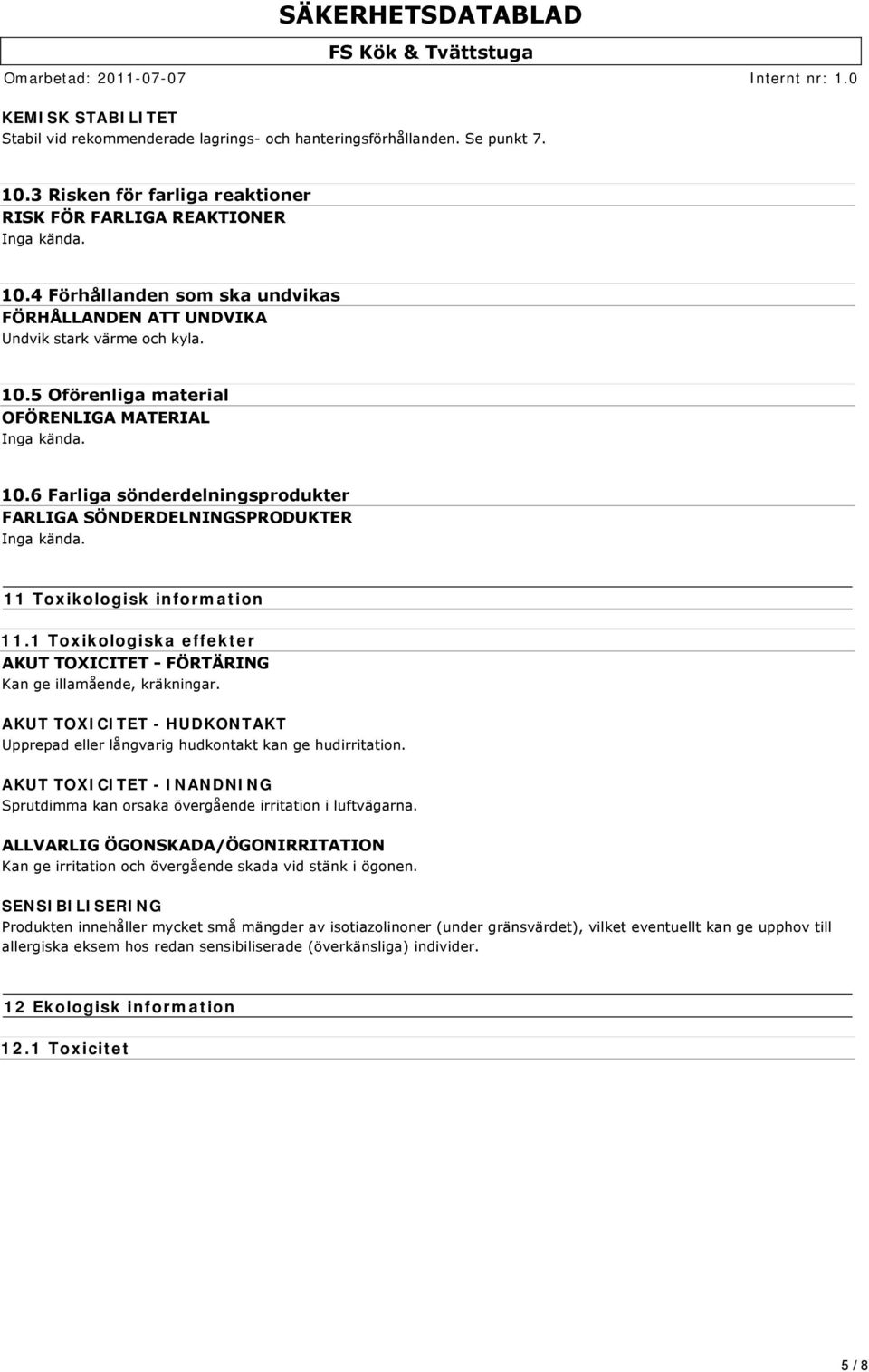 6 Farliga sönderdelningsprodukter FARLIGA SÖNDERDELNINGSPRODUKTER 11 Toxikologisk information 11.1 Toxikologiska effekter AKUT TOXICITET FÖRTÄRING Kan ge illamående, kräkningar.