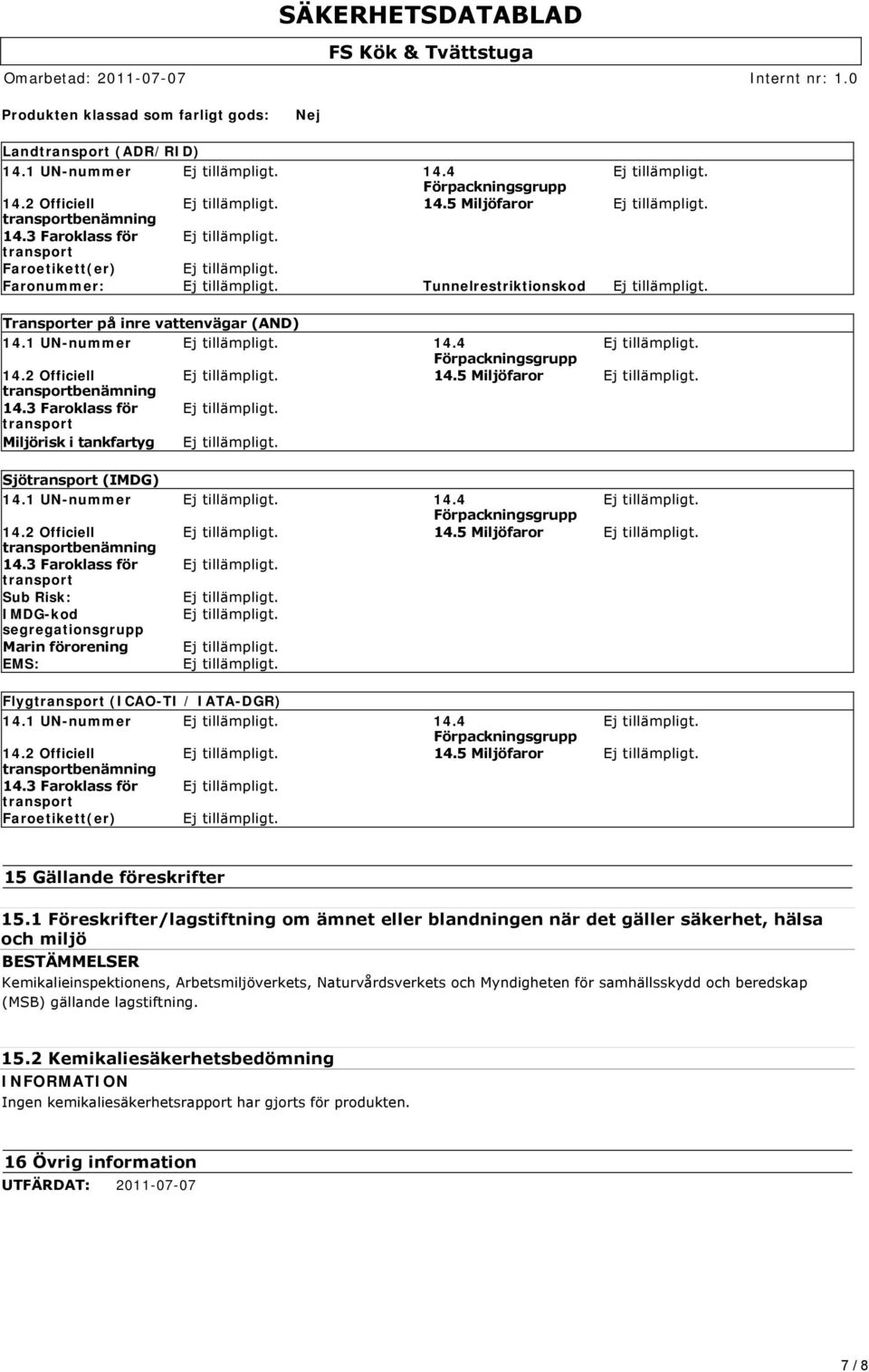 5 Miljöfaror transportbenämning 14.3 Faroklass för transport Miljörisk i tankfartyg Sjötransport (IMDG) 14.1 UN-nummer 14.4 Förpackningsgrupp 14.2 Officiell 14.5 Miljöfaror transportbenämning 14.3 Faroklass för transport Sub Risk: IMDG-kod segregationsgrupp Marin förorening EMS: Flygtransport (ICAO-TI / IATA-DGR) 14.