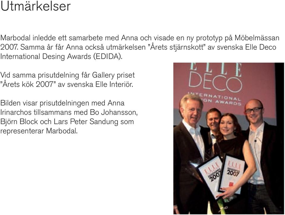 (EDIDA). Vid samma prisutdelning får Gallery priset Årets kök 2007 av svenska Elle Interiör.