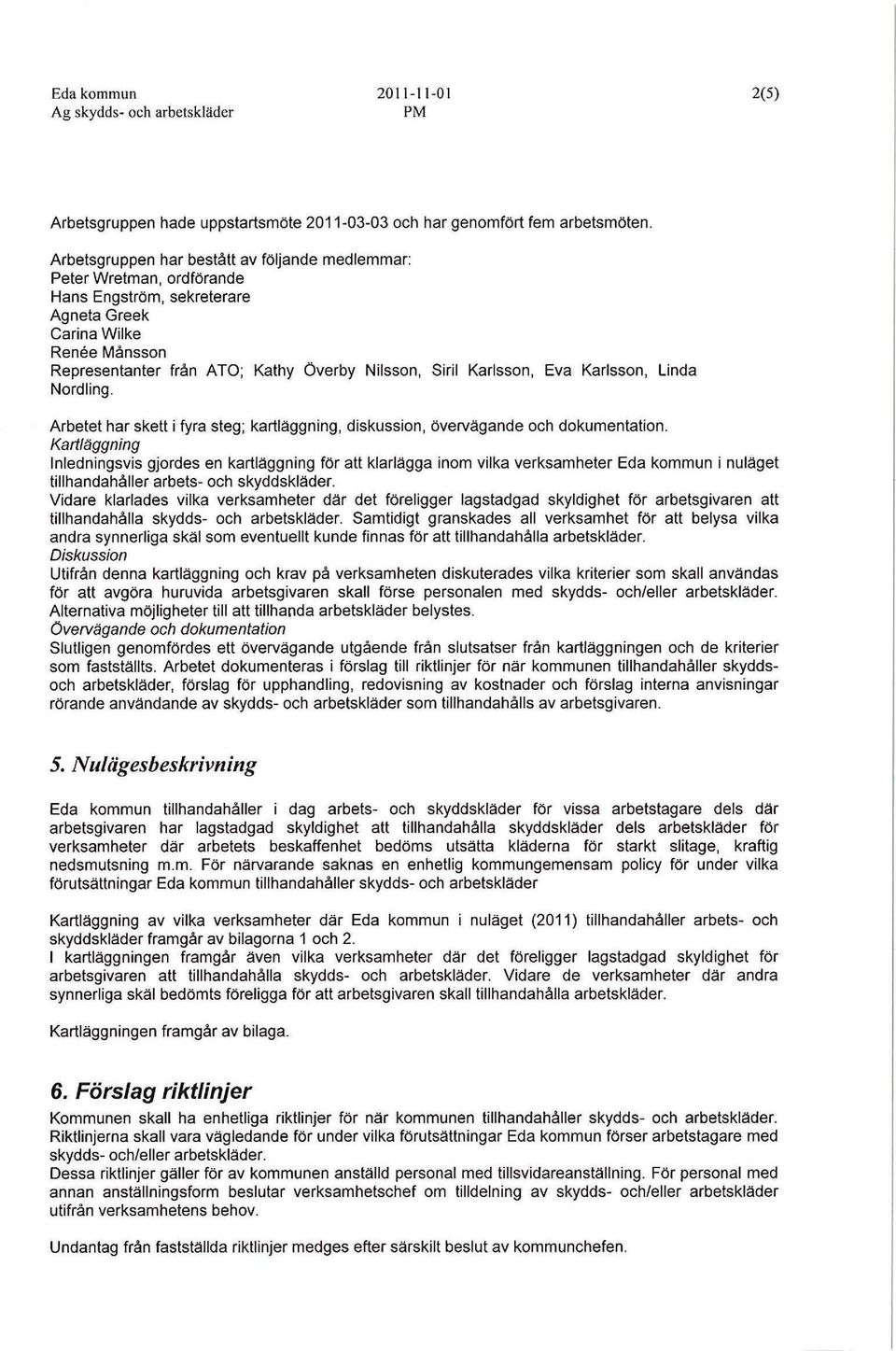 Karlsson Eva Karlsson Linda Nordling. Arbetet har skett i fyra steg; kartläggning diskussion övervägande och dokumentation.