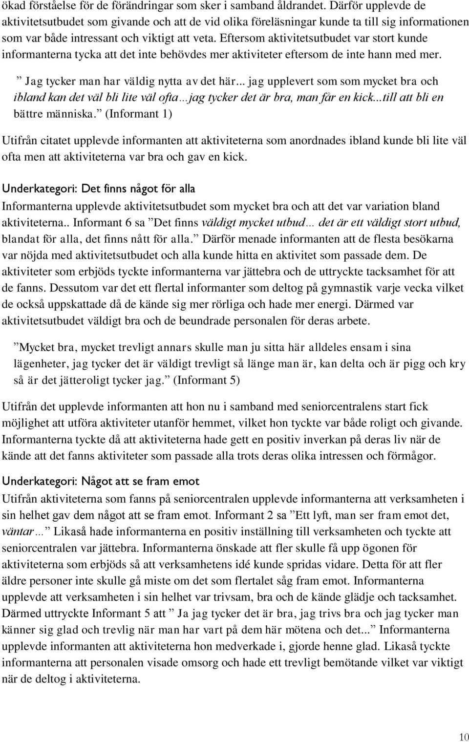 Eftersom aktivitetsutbudet var stort kunde informanterna tycka att det inte behövdes mer aktiviteter eftersom de inte hann med mer. Jag tycker man har väldig nytta av det här.