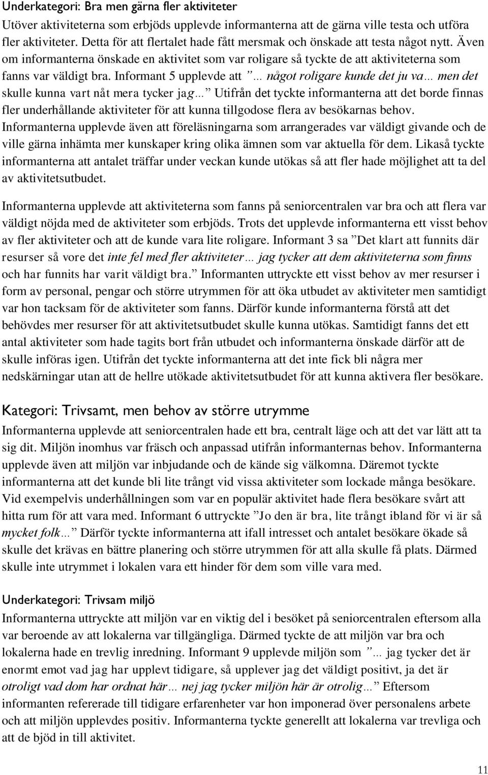 Informant 5 upplevde att något roligare kunde det ju va men det skulle kunna vart nåt mera tycker jag Utifrån det tyckte informanterna att det borde finnas fler underhållande aktiviteter för att