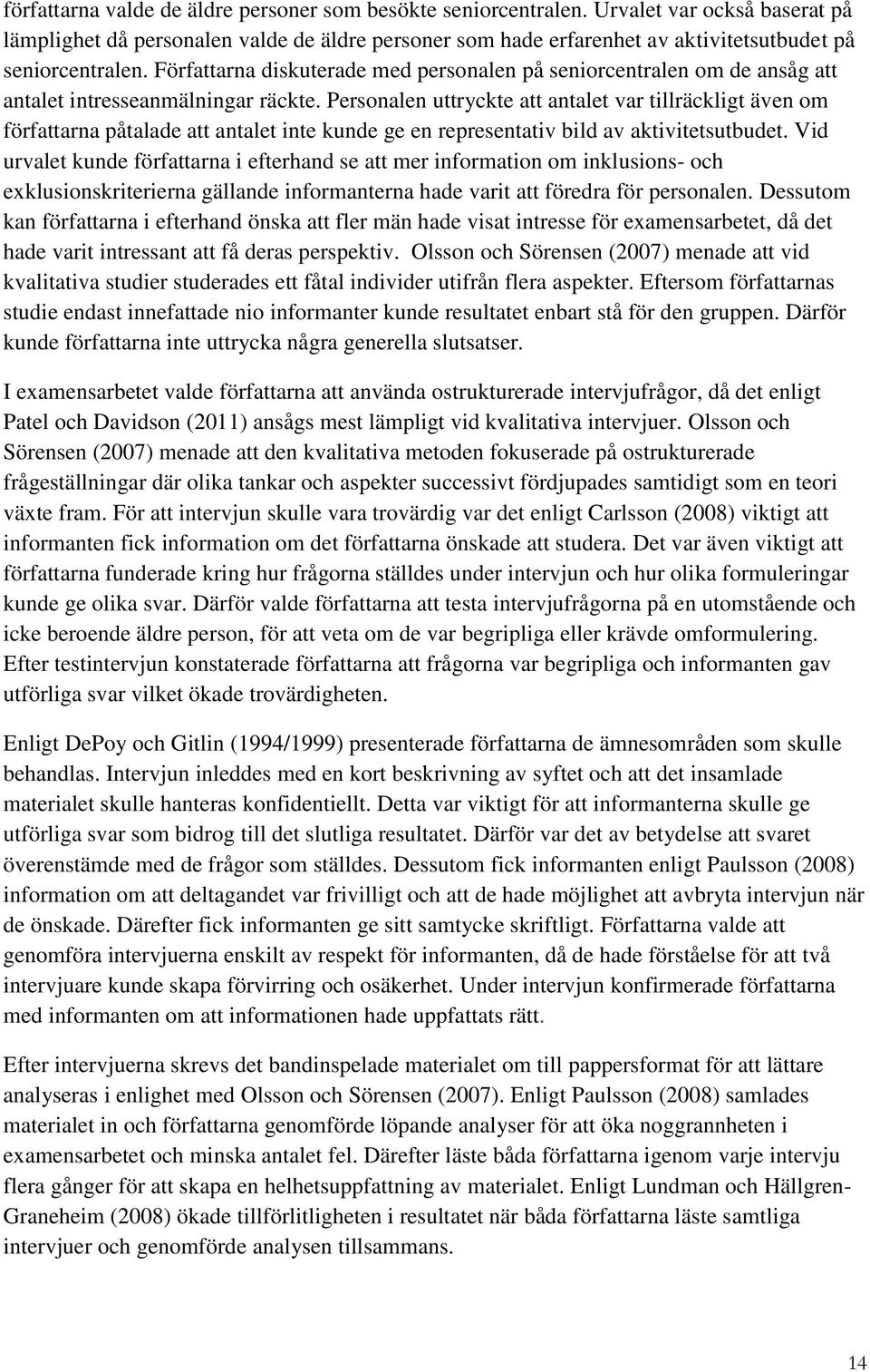 Författarna diskuterade med personalen på seniorcentralen om de ansåg att antalet intresseanmälningar räckte.