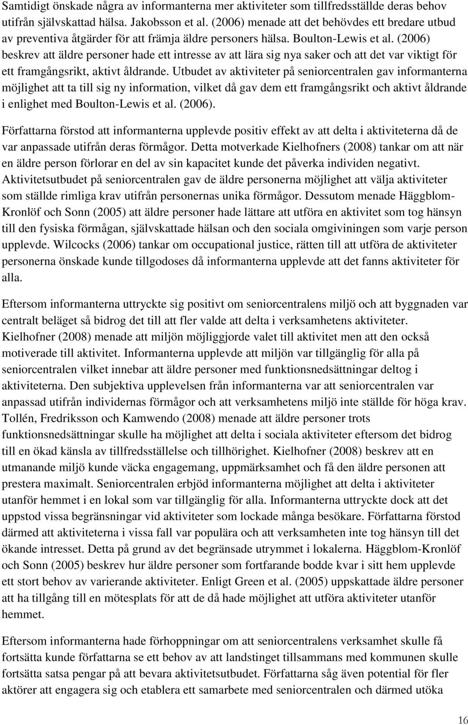 (2006) beskrev att äldre personer hade ett intresse av att lära sig nya saker och att det var viktigt för ett framgångsrikt, aktivt åldrande.