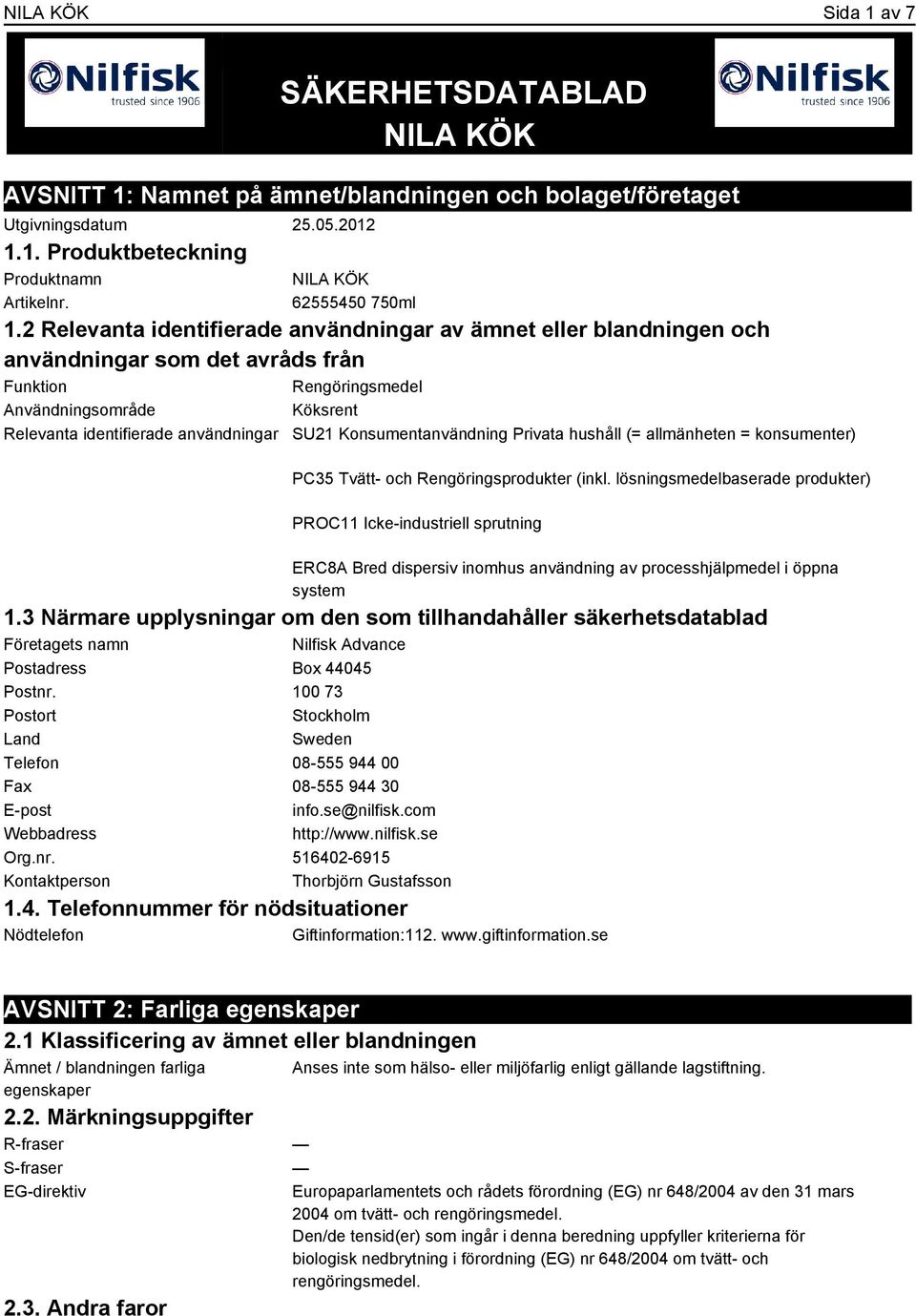 2 Relevanta identifierade användningar av ämnet eller blandningen och användningar som det avråds från Funktion Rengöringsmedel Användningsområde Köksrent Relevanta identifierade användningar SU21