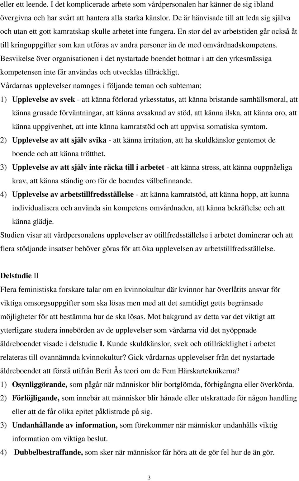 En stor del av arbetstiden går också åt till kringuppgifter som kan utföras av andra personer än de med omvårdnadskompetens.