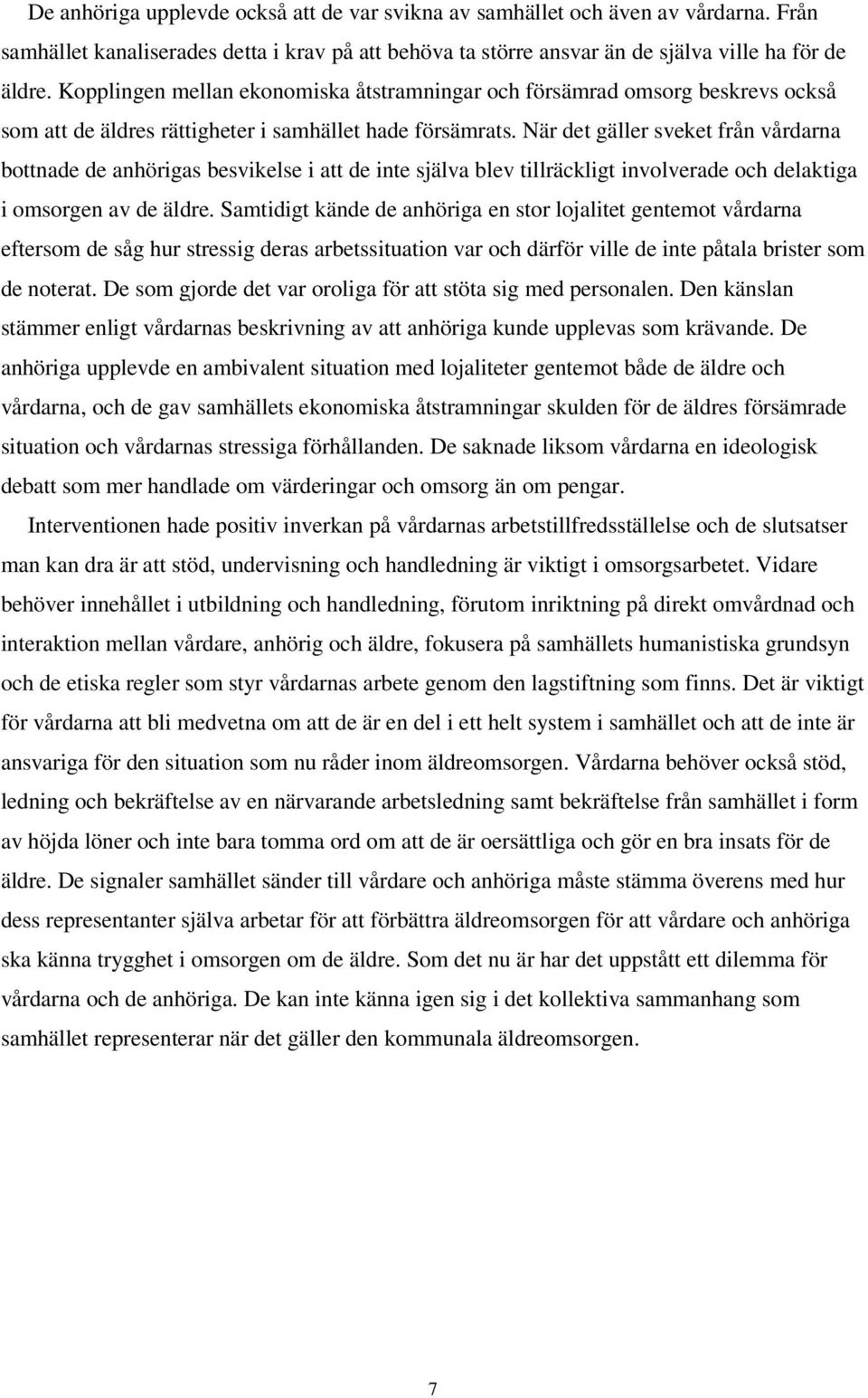 När det gäller sveket från vårdarna bottnade de anhörigas besvikelse i att de inte själva blev tillräckligt involverade och delaktiga i omsorgen av de äldre.