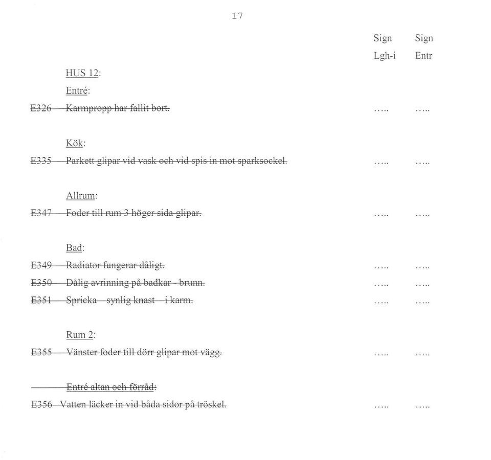 åligt. E350 Dålig avrin..-hrg l3å sae!kar SfllRFl. E351 Sl3rieka syrlig lglast i karm. Rum?: E355 "..., arster fee!