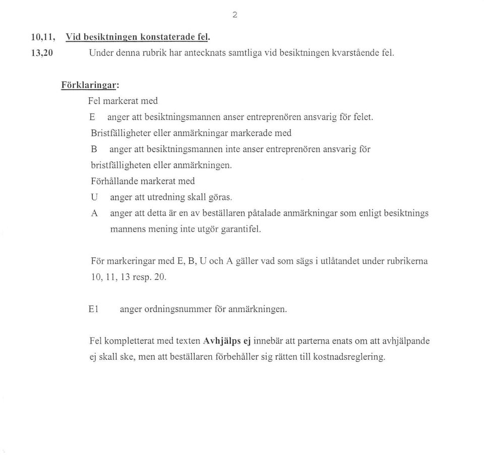 Bristfalligheter eller anmärkningar markerade med B anger att besiktningsmannen inte anser entreprenören ansvarig för bristfalli gheten eller anmärkningen.