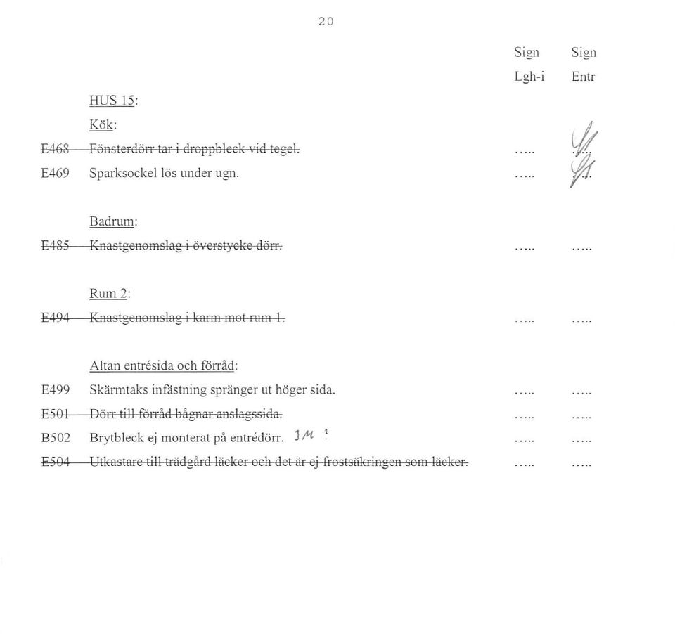 Altan entresida och förråd: E499 E501 Skärmtaks infåstning spränger ut höger sida.