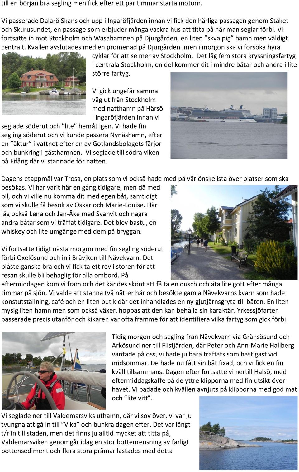 Vi fortsatte in mot Stockholm och Wasahamnen på Djurgården, en liten skvalpig hamn men väldigt centralt.
