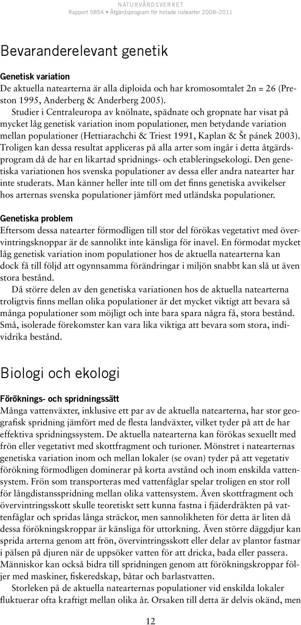 Kaplan & Štĕpánek 2003). Troligen kan dessa resultat appliceras på alla arter som ingår i detta åtgärdsprogram då de har en likartad spridnings- och etableringsekologi.