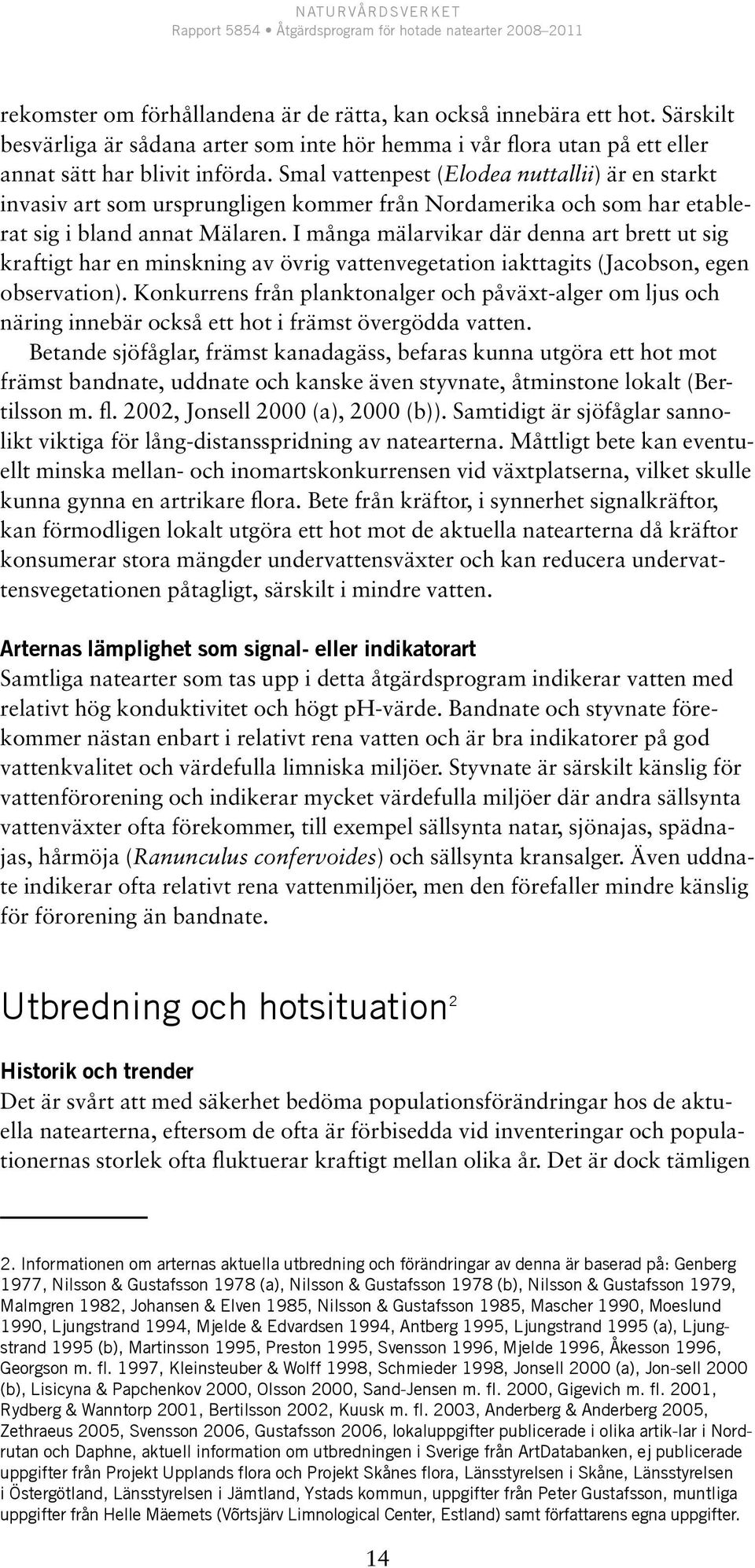 I många mälarvikar där denna art brett ut sig kraftigt har en minskning av övrig vattenvegetation iakttagits (Jacobson, egen observation).
