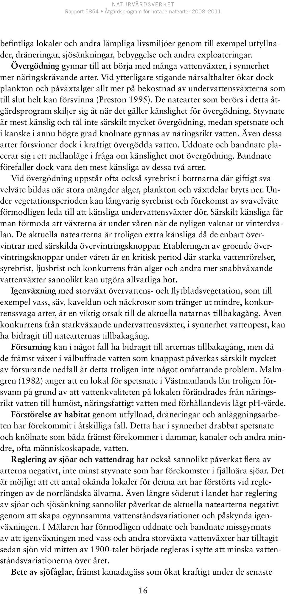 Vid ytterligare stigande närsalthalter ökar dock plankton och påväxtalger allt mer på bekostnad av undervattensväxterna som till slut helt kan försvinna (Preston 1995).