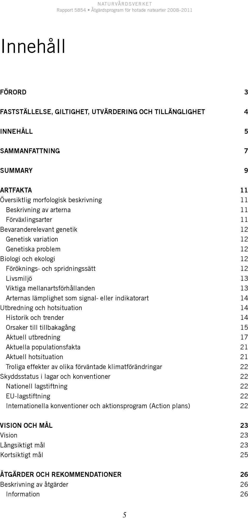 Arternas lämplighet som signal- eller indikatorart 14 Utbredning och hotsituation 14 Historik och trender 14 Orsaker till tillbakagång 15 Aktuell utbredning 17 Aktuella populationsfakta 21 Aktuell