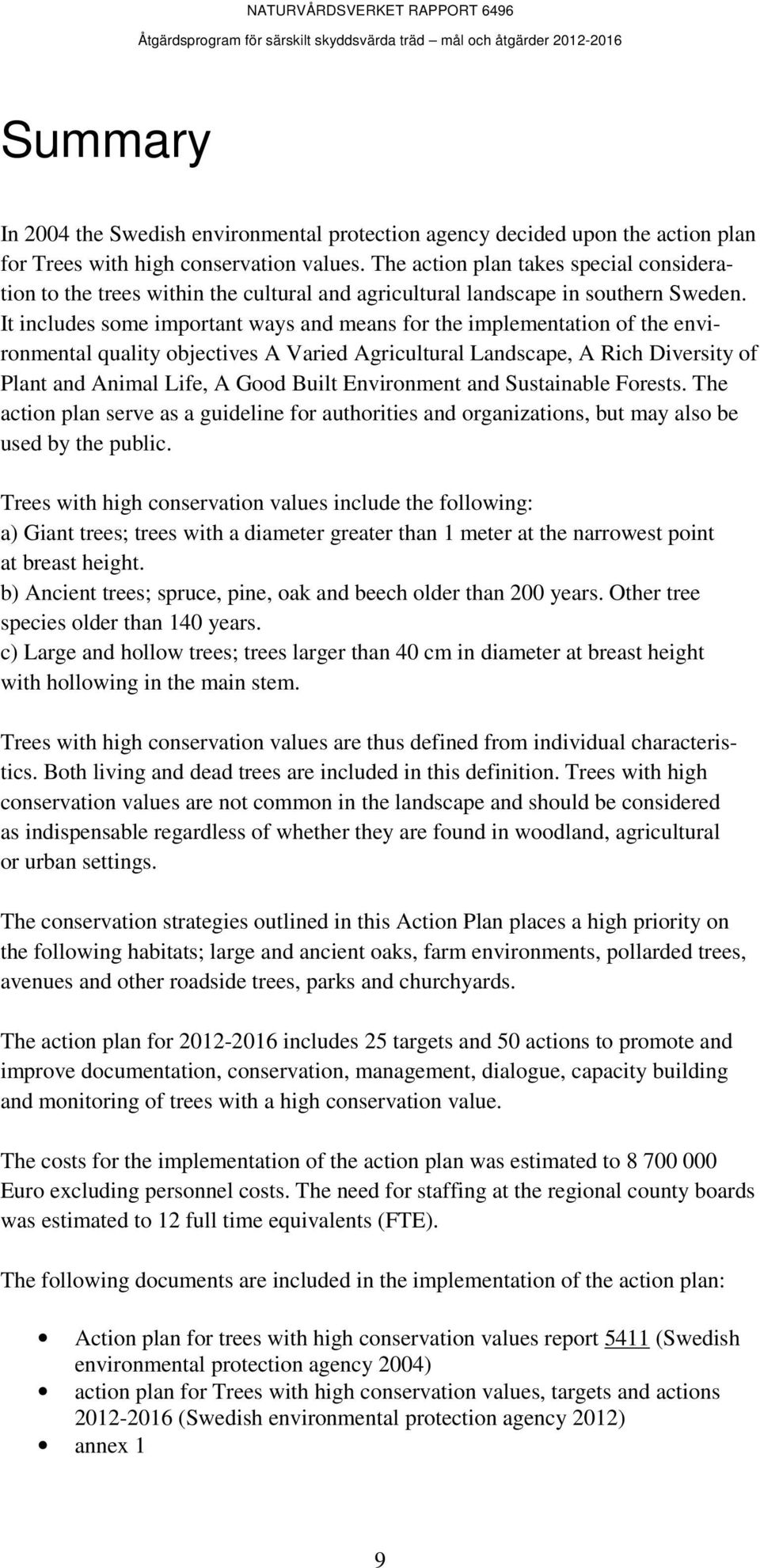 It includes some important ways and means for the implementation of the environmental quality objectives A Varied Agricultural Landscape, A Rich Diversity of Plant and Animal Life, A Good Built