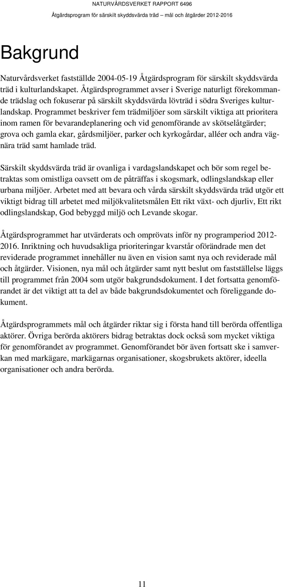Programmet beskriver fem trädmiljöer som särskilt viktiga att prioritera inom ramen för bevarandeplanering och vid genomförande av skötselåtgärder; grova och gamla ekar, gårdsmiljöer, parker och