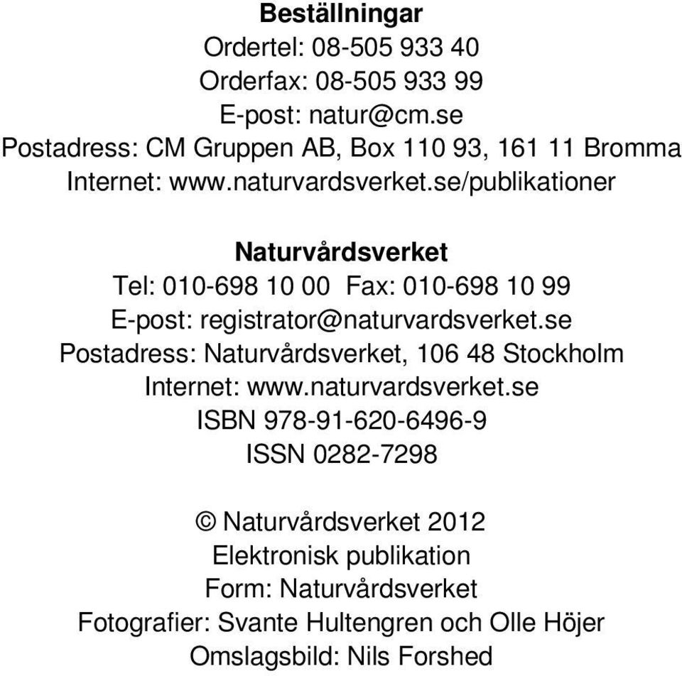 se/publikationer Naturvårdsverket Tel: 010-698 10 00 Fax: 010-698 10 99 E-post: registrator@naturvardsverket.