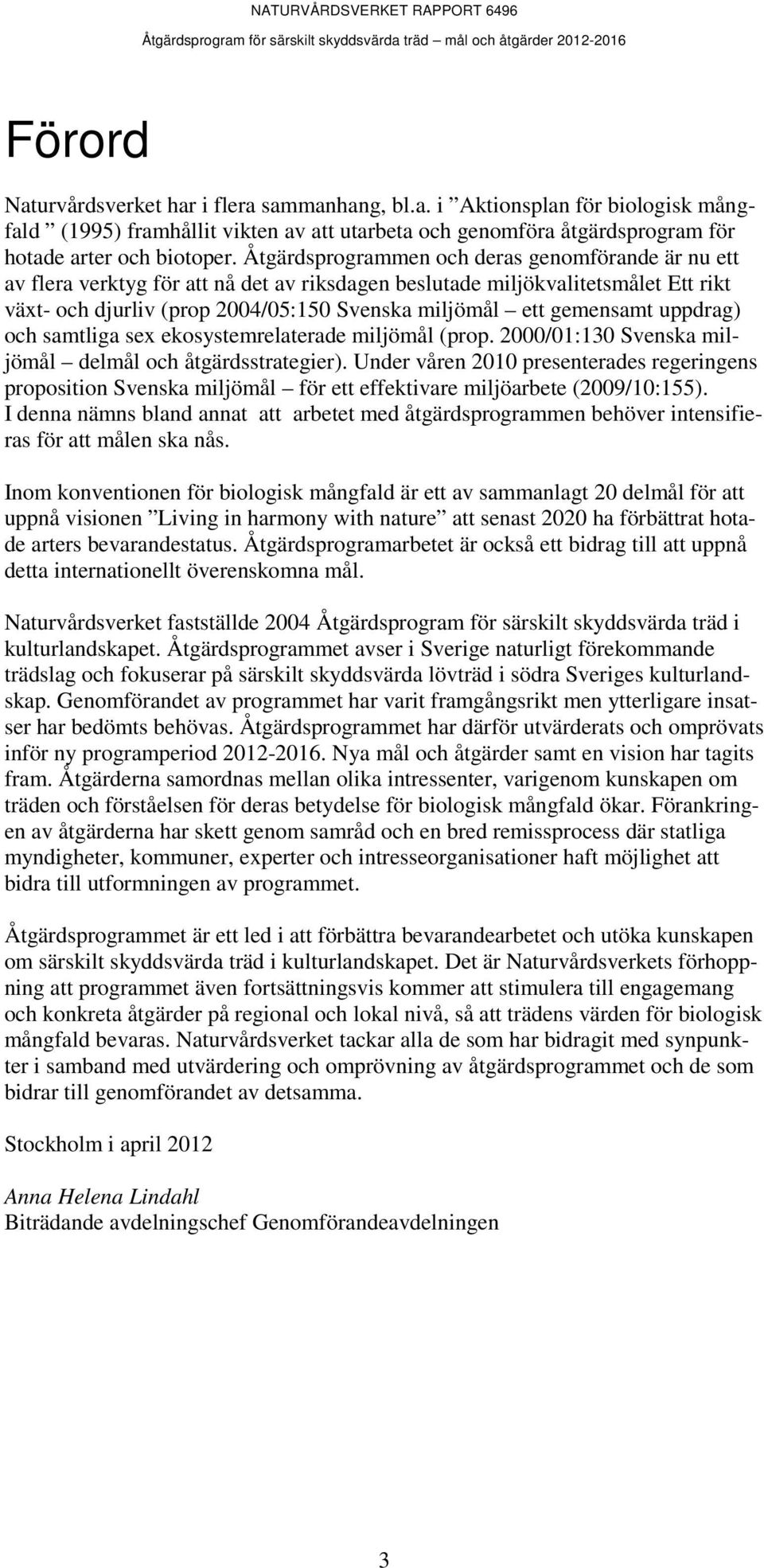 gemensamt uppdrag) och samtliga sex ekosystemrelaterade miljömål (prop. 2000/01:130 Svenska miljömål delmål och åtgärdsstrategier).