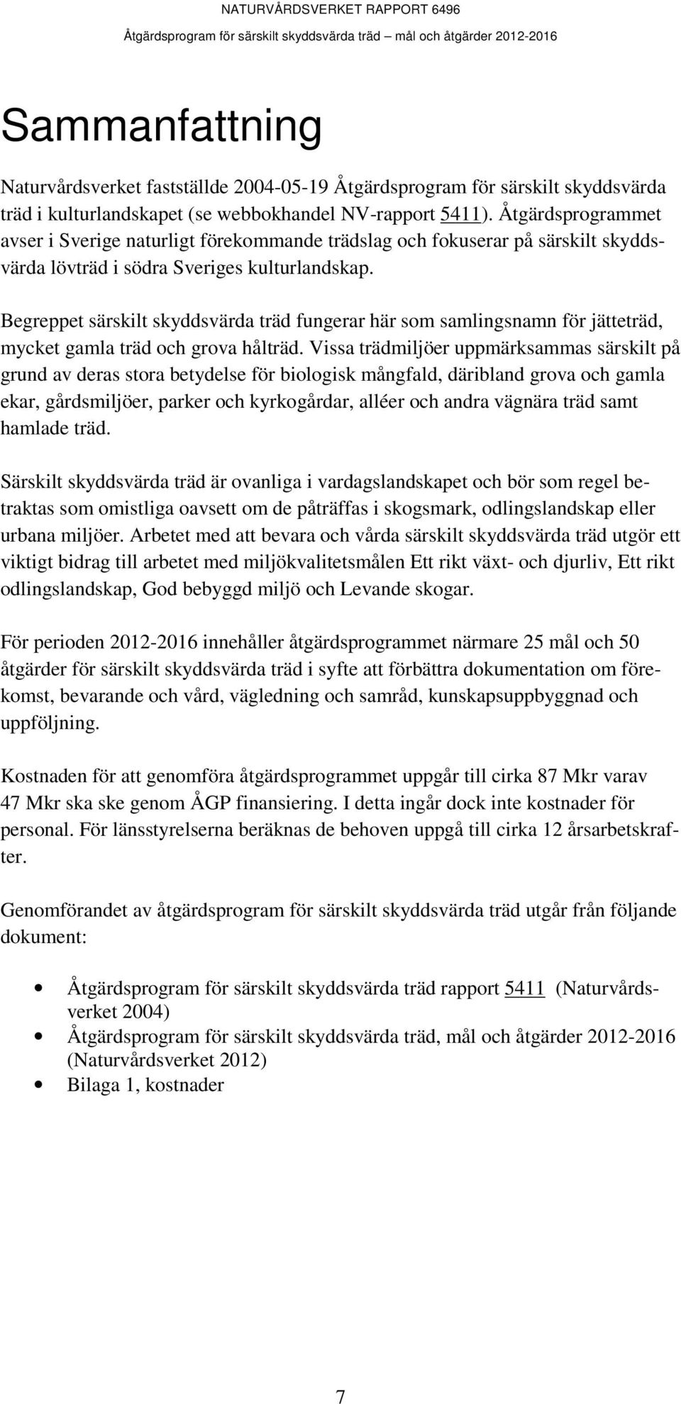 Begreppet särskilt skyddsvärda träd fungerar här som samlingsnamn för jätteträd, mycket gamla träd och grova hålträd.