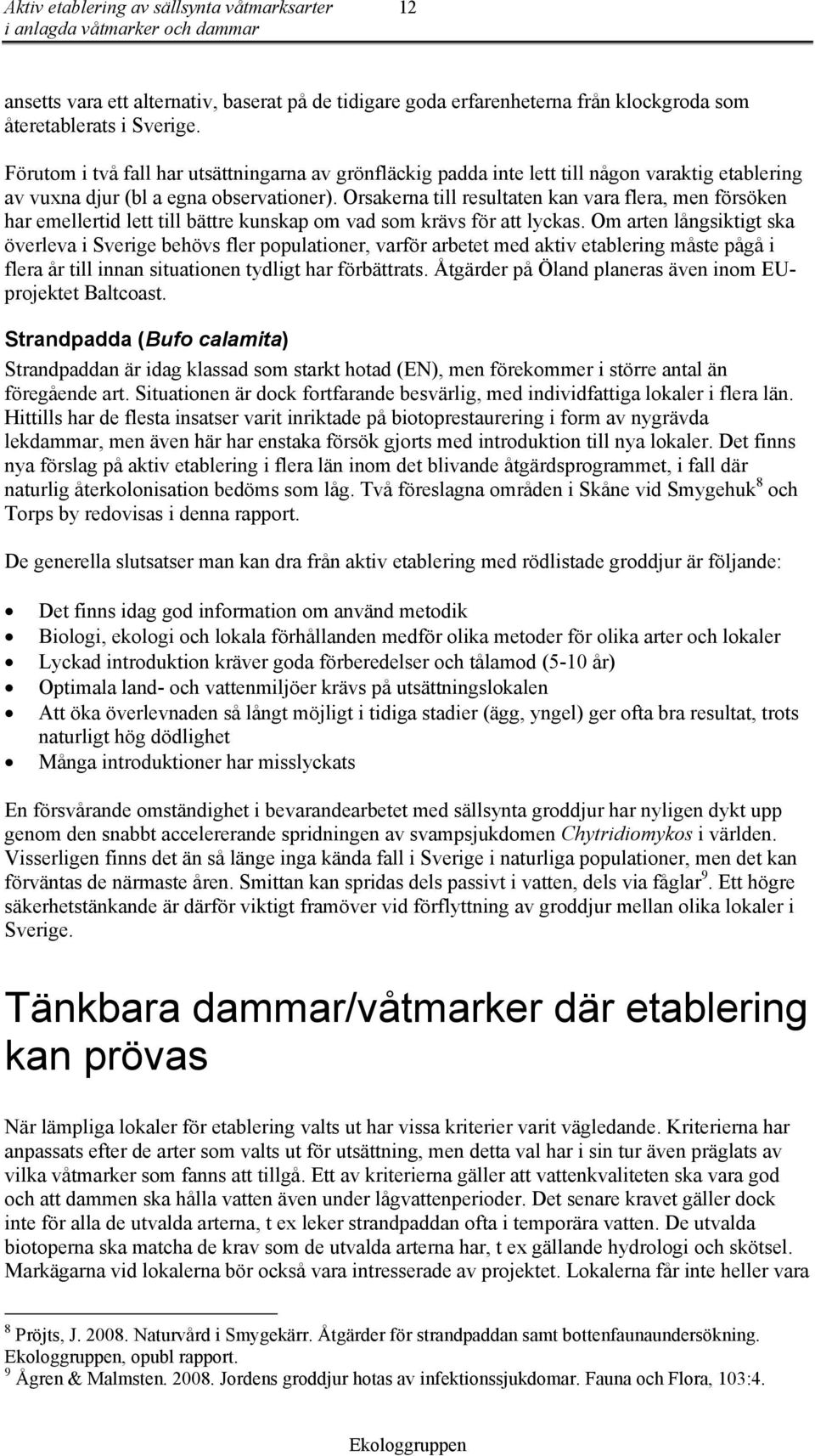 Orsakerna till resultaten kan vara flera, men försöken har emellertid lett till bättre kunskap om vad som krävs för att lyckas.
