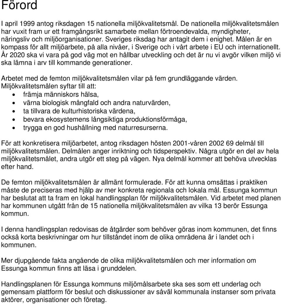 Målen är en kompass för allt miljöarbete, på alla nivåer, i Sverige och i vårt arbete i EU och internationellt.