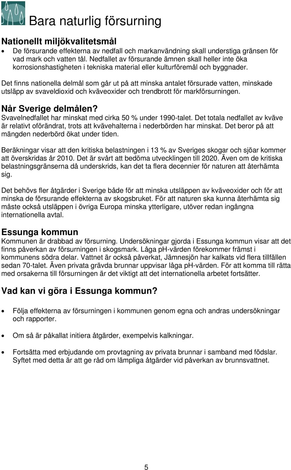 Det finns nationella delmål som går ut på att minska antalet försurade vatten, minskade utsläpp av svaveldioxid och kväveoxider och trendbrott för markförsurningen.