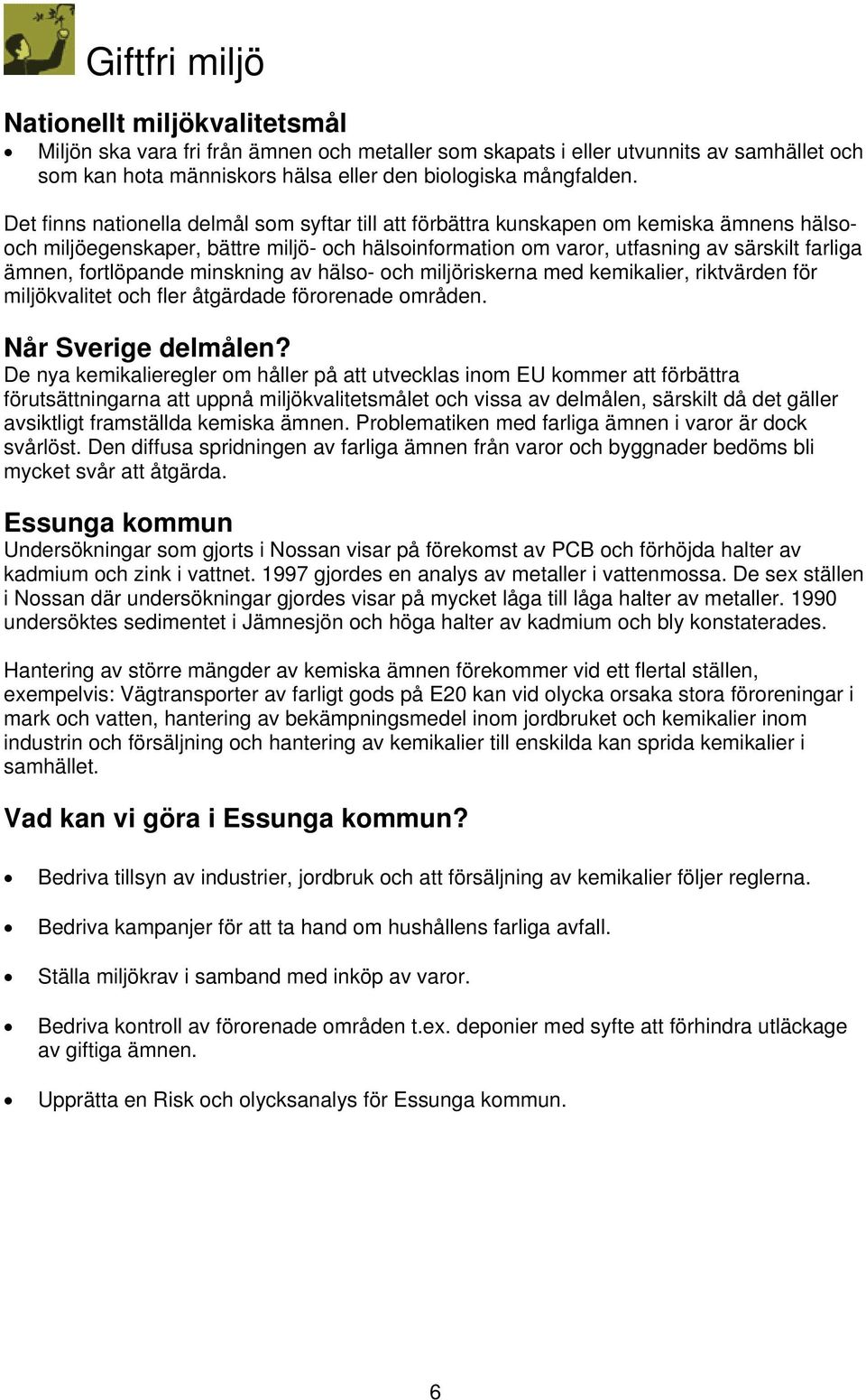 fortlöpande minskning av hälso- och miljöriskerna med kemikalier, riktvärden för miljökvalitet och fler åtgärdade förorenade områden.