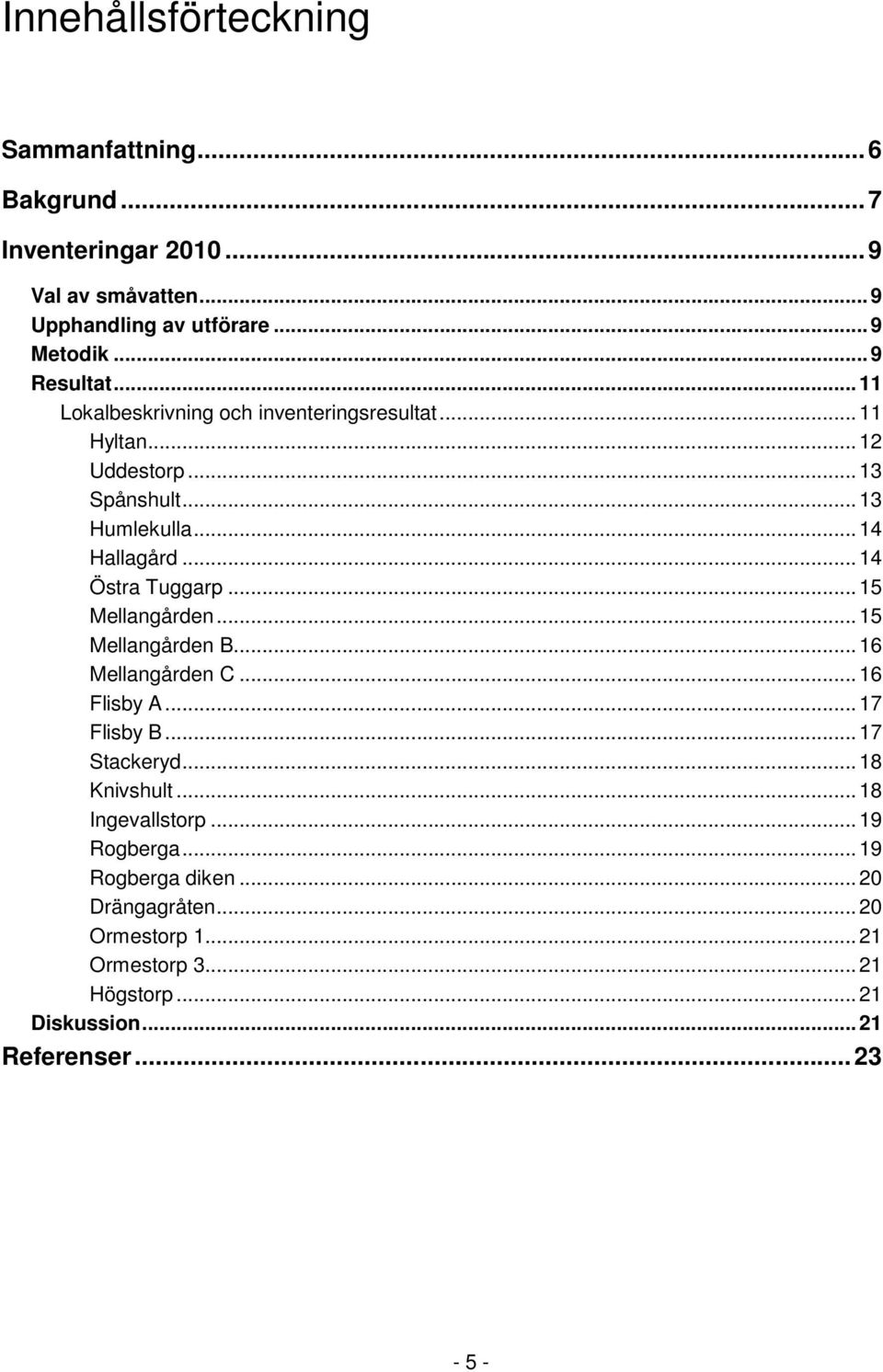 ..14 Östra Tuggarp...15 Mellangården...15 Mellangården B...16 Mellangården C...16 Flisby A...17 Flisby B...17 Stackeryd...18 Knivshult.