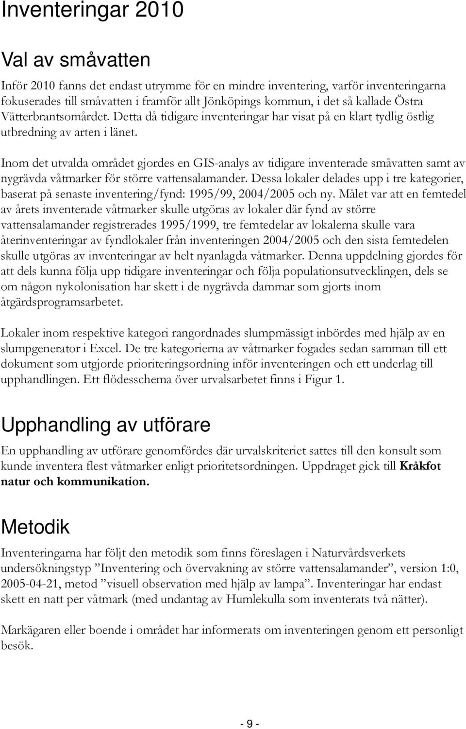 Inom det utvalda området gjordes en GIS-analys av tidigare inventerade småvatten samt av nygrävda våtmarker för större vattensalamander.