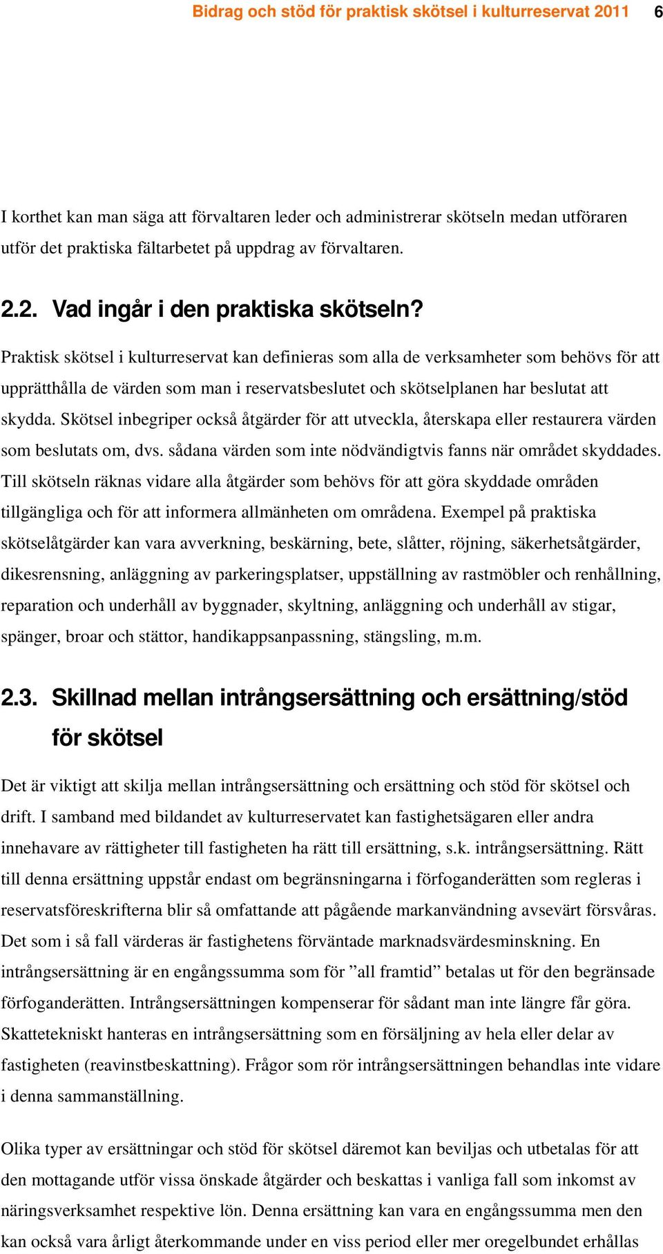 Praktisk skötsel i kulturreservat kan definieras som alla de verksamheter som behövs för att upprätthålla de värden som man i reservatsbeslutet och skötselplanen har beslutat att skydda.