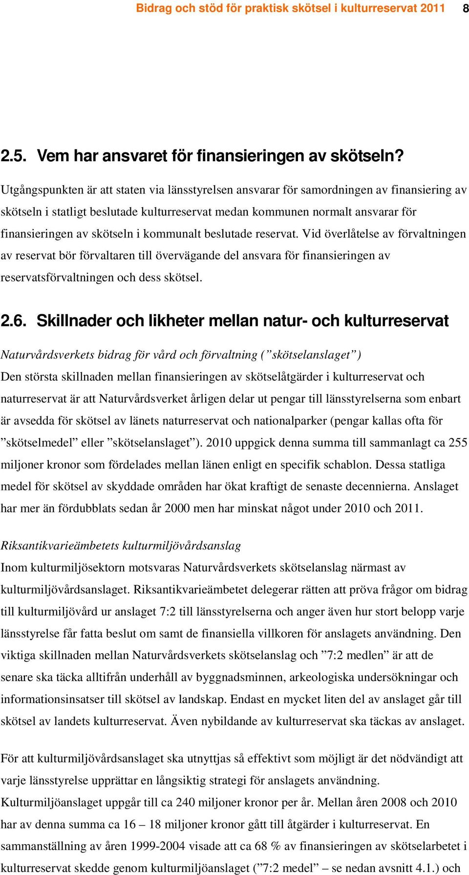 i kommunalt beslutade reservat. Vid överlåtelse av förvaltningen av reservat bör förvaltaren till övervägande del ansvara för finansieringen av reservatsförvaltningen och dess skötsel. 2.6.