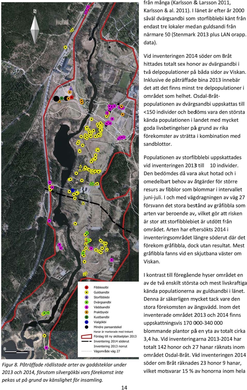 Vid inventeringen 20144 söder om Bråt hittades totalt sex honor av dvärgsandbi i två delpopulationer påå båda sidor av Viskan.