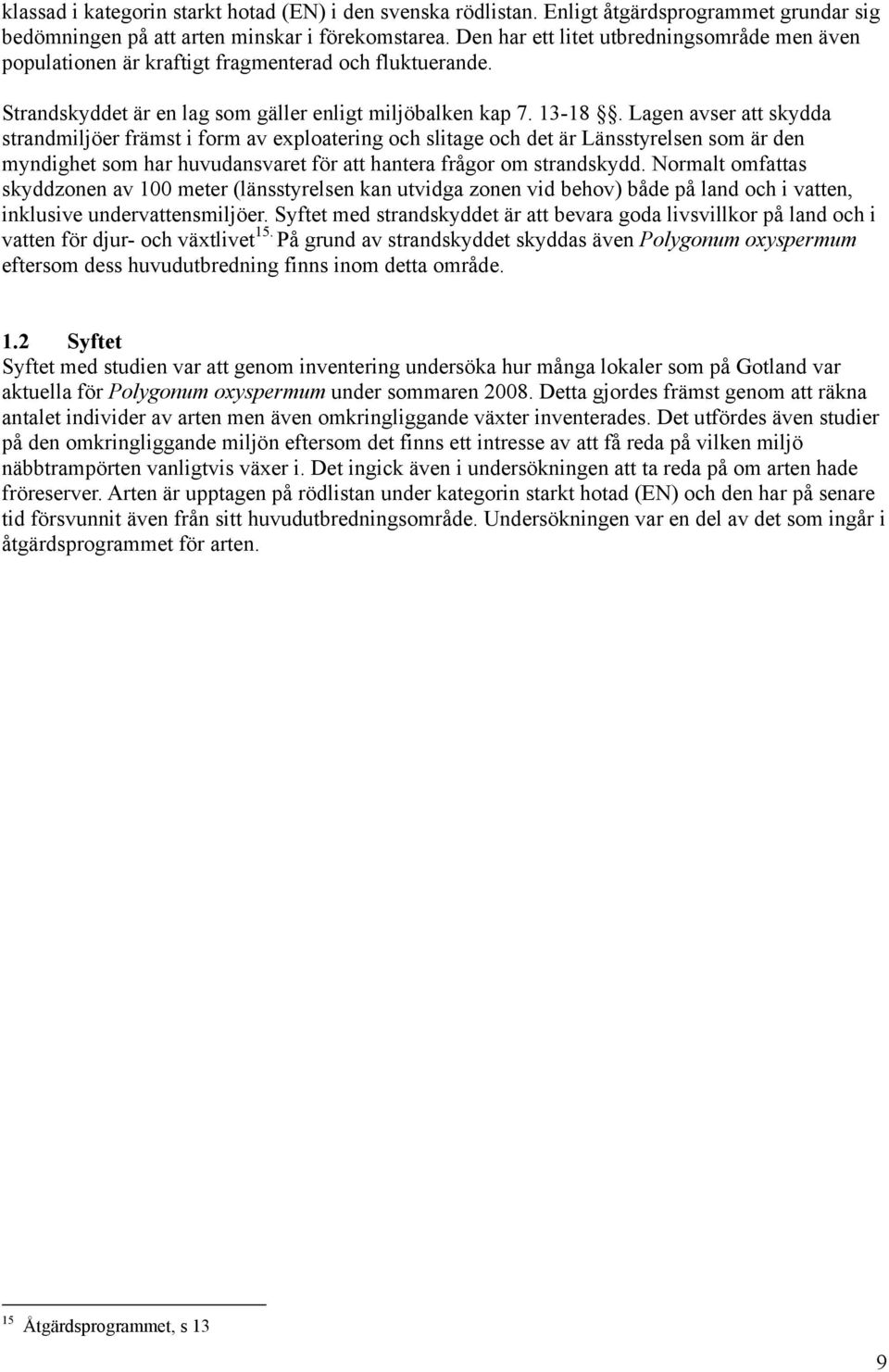 Lagen avser att skydda strandmiljöer främst i form av exploatering och slitage och det är Länsstyrelsen som är den myndighet som har huvudansvaret för att hantera frågor om strandskydd.