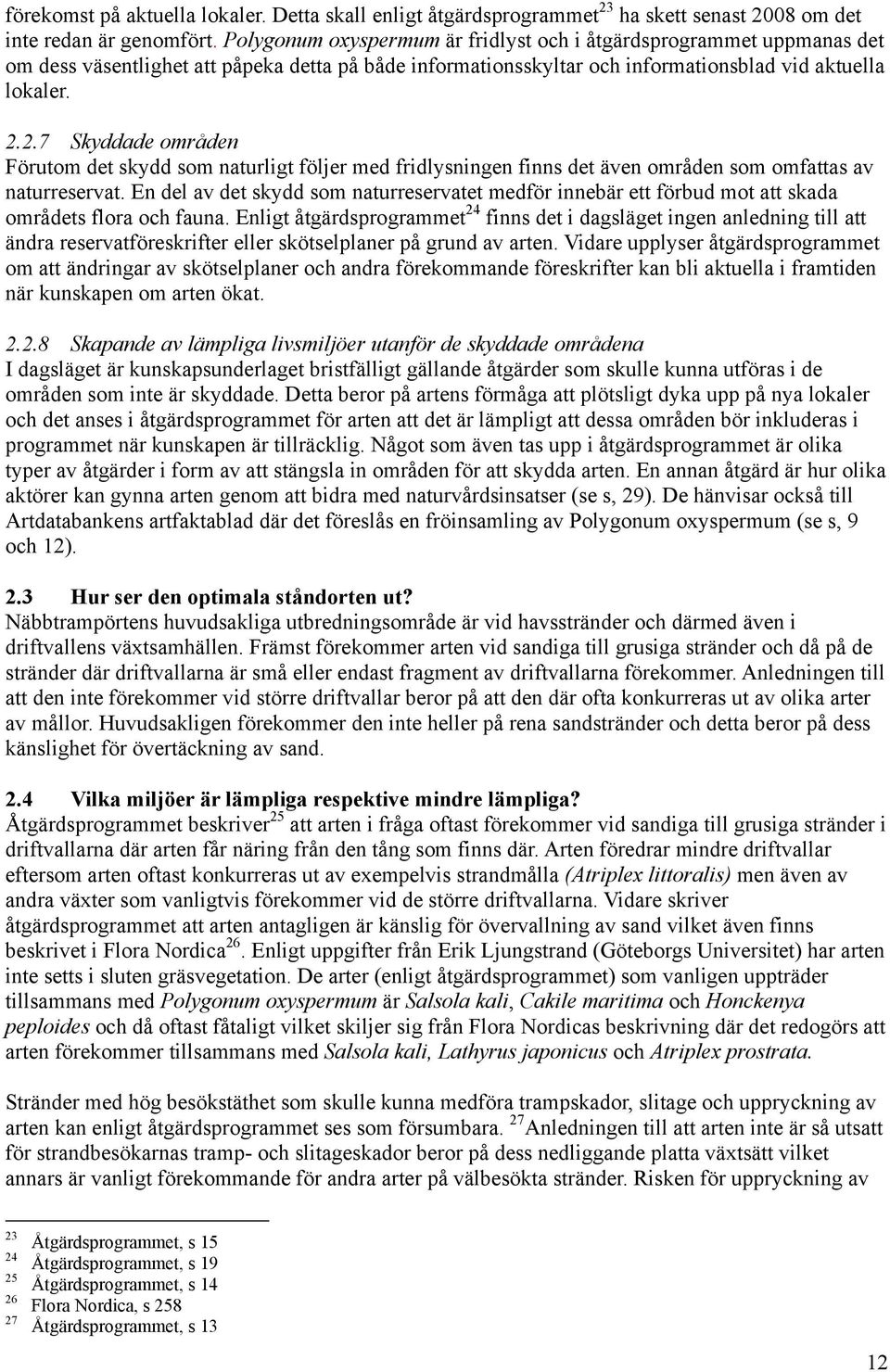 2.7 Skyddade områden Förutom det skydd som naturligt följer med fridlysningen finns det även områden som omfattas av naturreservat.