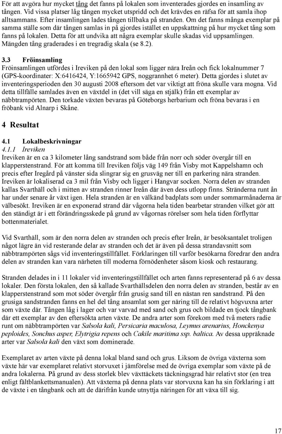 Om det fanns många exemplar på samma ställe som där tången samlas in på gjordes istället en uppskattning på hur mycket tång som fanns på lokalen.