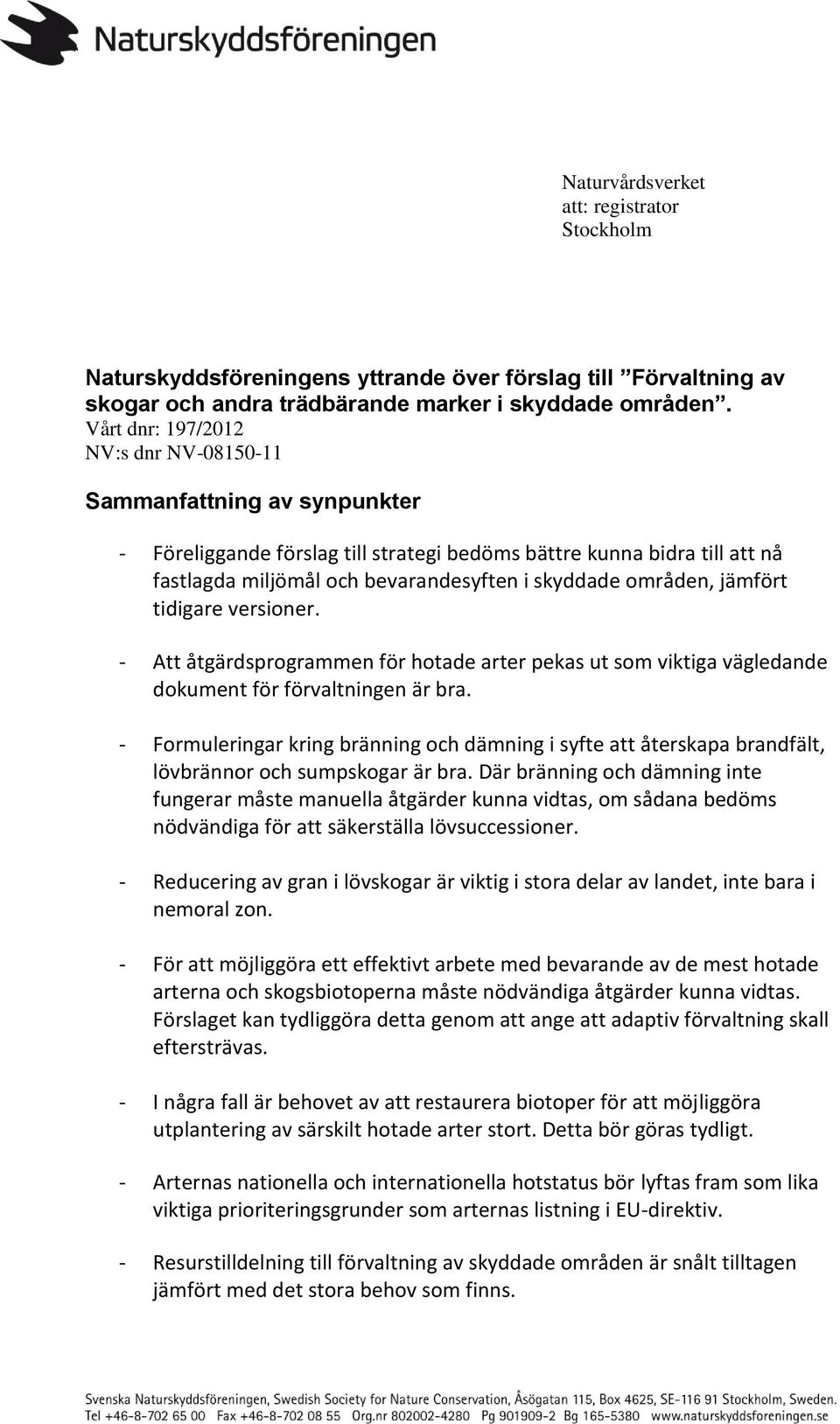 områden, jämfört tidigare versioner. - Att åtgärdsprogrammen för hotade arter pekas ut som viktiga vägledande dokument för förvaltningen är bra.